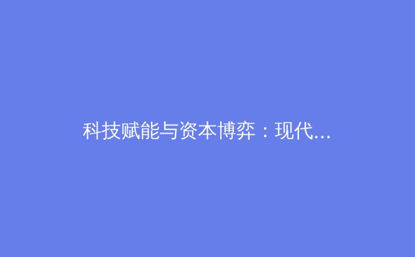 科技赋能与资本博弈：现代体育产业变革的双引擎