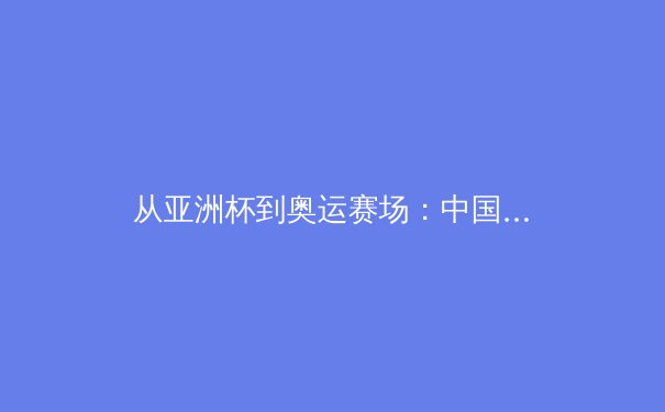 从亚洲杯到奥运赛场：中国体育产业数字化转型的三大战略支点 - 4